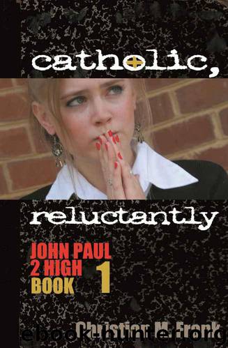 Catholic, Reluctantly (The John Paul 2 High Series) by Frank Christian M