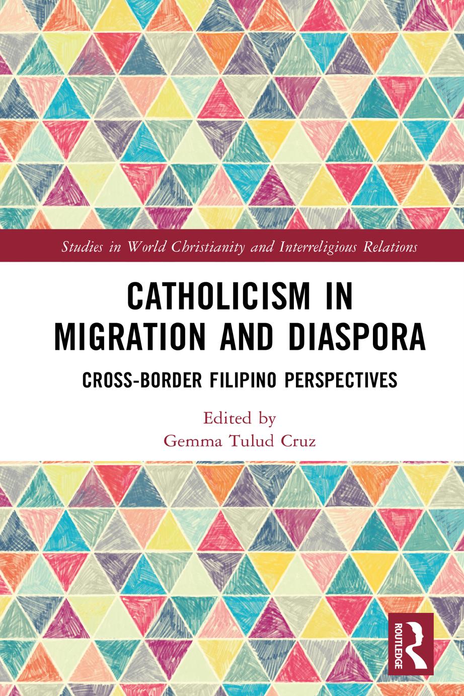 Catholicism in Migration and Diaspora Cross-Border Filipino Perspectives by Gemma Tulud Cruz