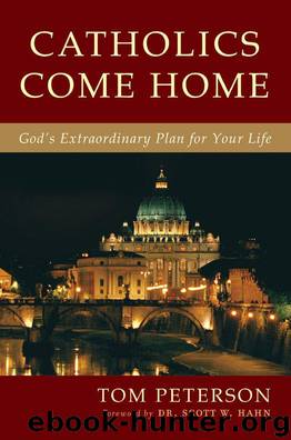 Catholics Come Home: God's Extraordinary Plan for Your Life by Tom Peterson