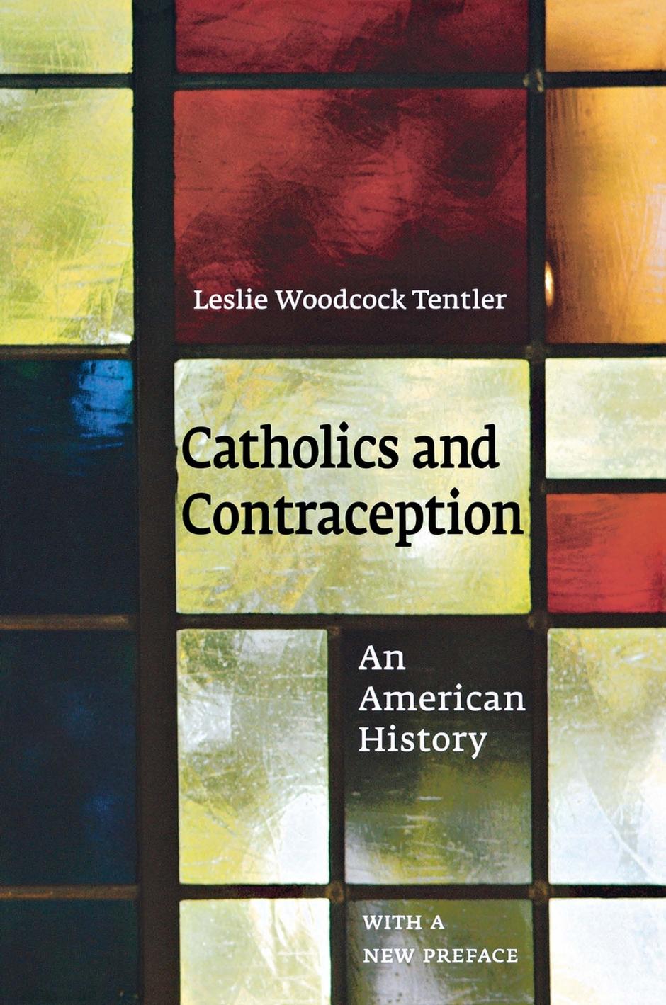 Catholics and Contraception: An American History by Leslie Woodcock Tentler