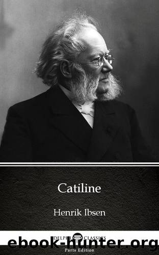 Catiline by Henrik Ibsen--Delphi Classics (Illustrated) by Henrik Ibsen