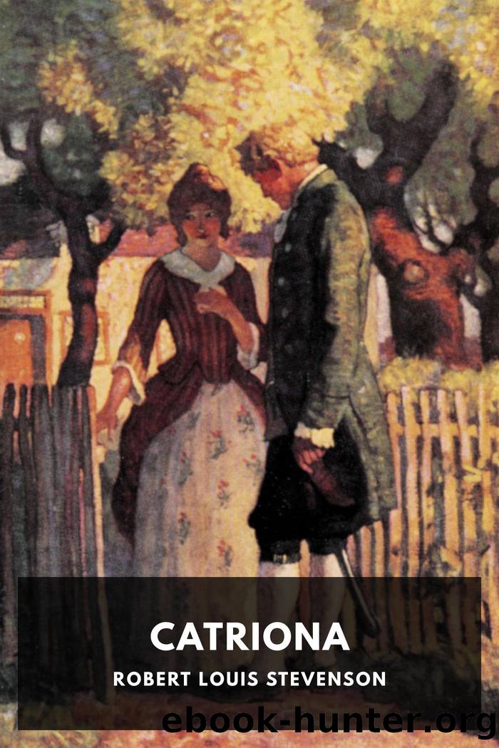 Catriona: Being Memoirs of the Further Adventures of David Balfour at Home and Abroad by Robert Louis Stevenson