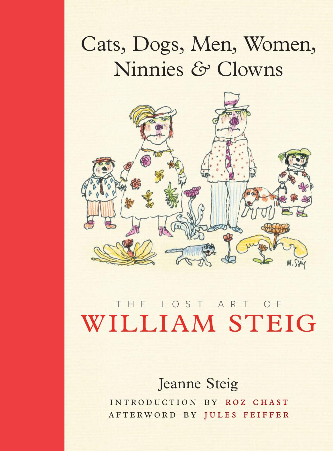 Cats, Dogs, Men, Women, Ninnies & Clowns: The Lost Art of William Steig by Jeanne Steig William Steig Roz Chast (introduction) Jules Feiffer [afterword)