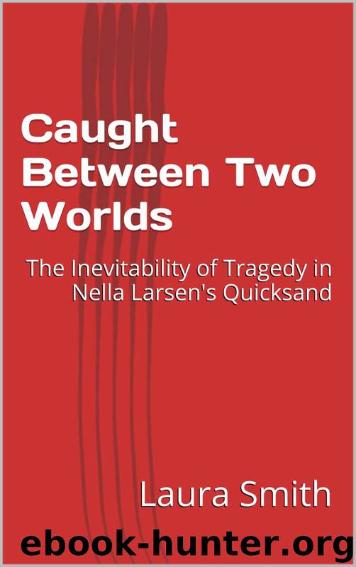 Caught Between Two Worlds: The Inevitability of Tragedy in Nella Larsen's Quicksand by Laura Smith