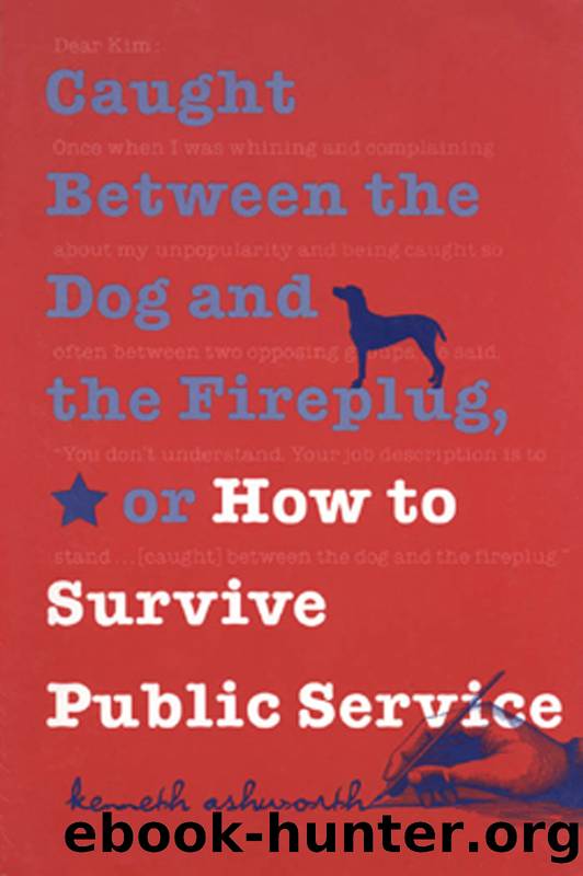 Caught Between the Dog and the Fireplug, or How to Survive Public Service by Kenneth H. Ashworth