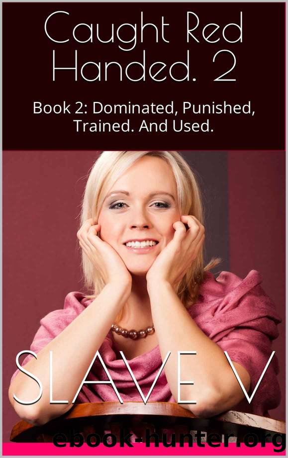 Caught Red Handed. 2: Book 2: Dominated, Punished, Trained. And Used. by slave v
