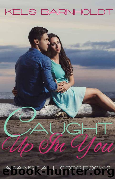 Caught Up In You (Against All Odds #3) by Kels Barnholdt