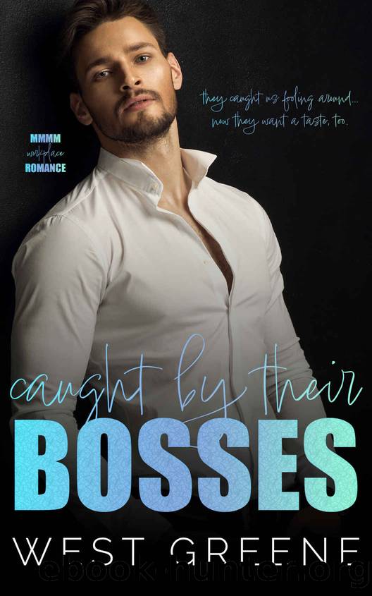 Caught by Their Bosses: MMMM Why Choose Romance (More Than Two) by West Greene