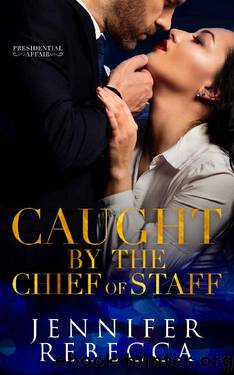 Caught by the Chief of Staff (A Presidential Affair Book 2) by Jennifer Rebecca