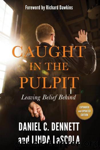 Caught in the Pulpit: Leaving Belief Behind by Daniel C. Dennett & Linda LaScola