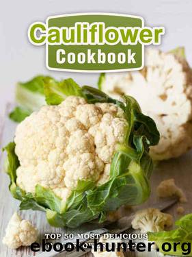 Cauliflower Cookbook: Top 50 Most Delicious Cauliflower Recipes (Superfood Recipes Book 17) by Julie Hatfield