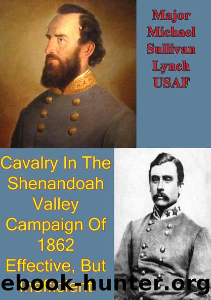 Cavalry In The Shenandoah Valley Campaign Of 1862: Effective, But Inefficient by Major Michael Sullivan Lynch