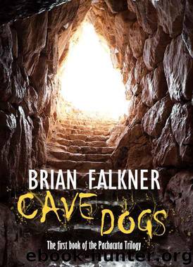 Cave Dogs (Pachacuta Book 1) by Falkner Brian