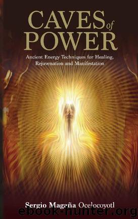 Caves of Power: Ancient Energy Techniques for Healing, Rejuvenation and Manifestation by Sergio Magana