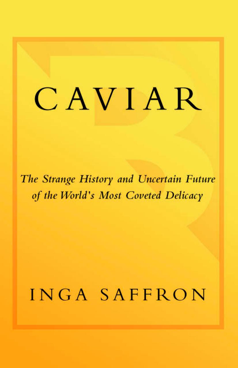 Caviar- The Strange History and Uncertain Future of the World's Most Coveted Delicacy by Saffron Inga