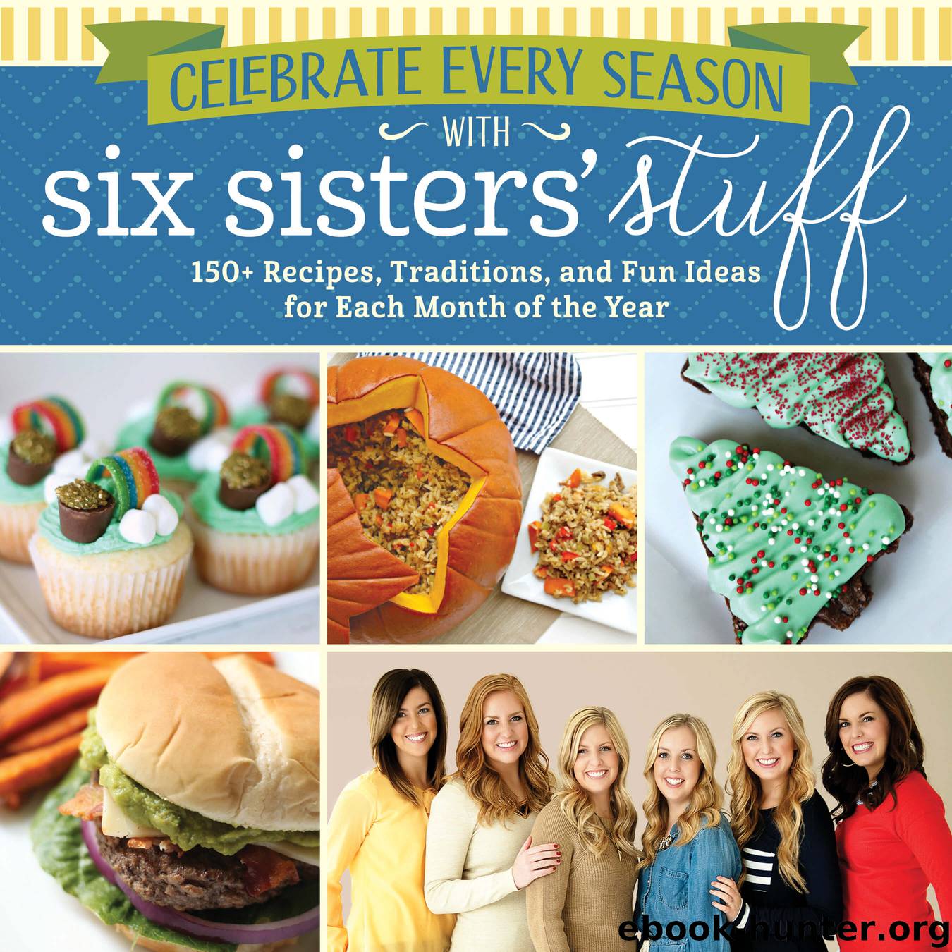 Celebrate Every Season with Six Sisters' Stuff: 150+ Recipes, Traditions, and Fun Ideas for Each Month of the Year by Six Sisters