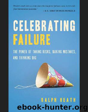 Celebrating Failure: The Power of Taking Risks, Making Mistakes and Thinking Big by Ralph Heath