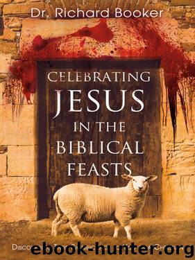 Celebrating Jesus in the Biblical Feasts: Discovering Their Significance to You as a Christian by Richard Booker