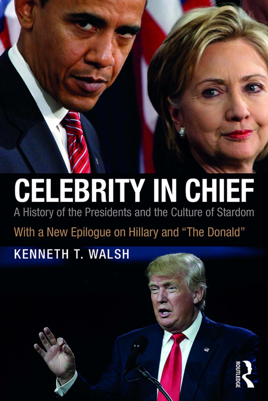 Celebrity in Chief: A History of the Presidents and the Culture of Stardom, With a New Epilogue on Hillary and âThe Donaldâ by Kenneth T. Walsh