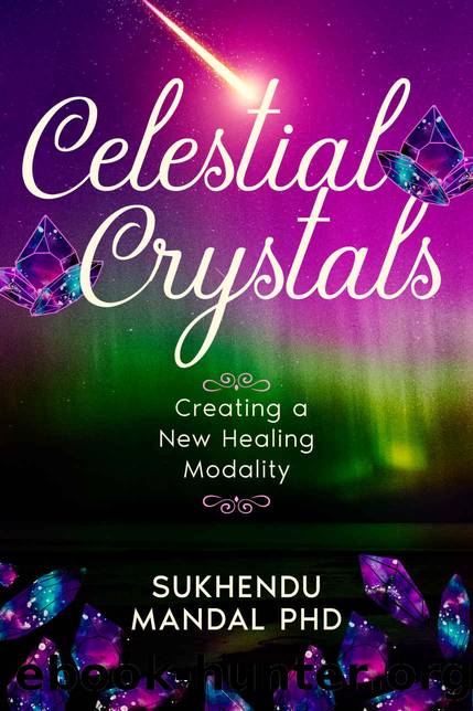 Celestial Crystals: Creating a New Healing Modality (New Healing Codes Book 3) by Sukhendu Mandal PhD