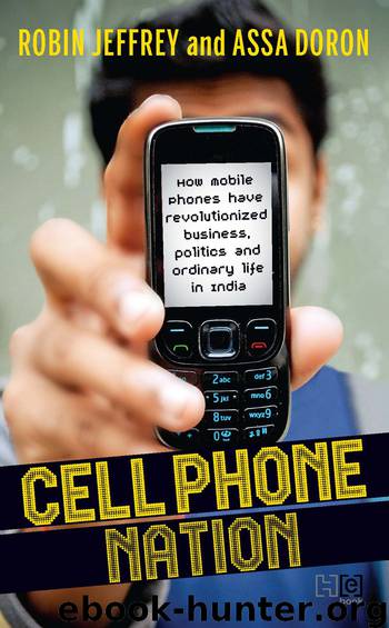 Cell Phone Nation: How Mobile Phones Have Revolutionized Business, Politics and Ordinary Life in India by Robin Jeffrey