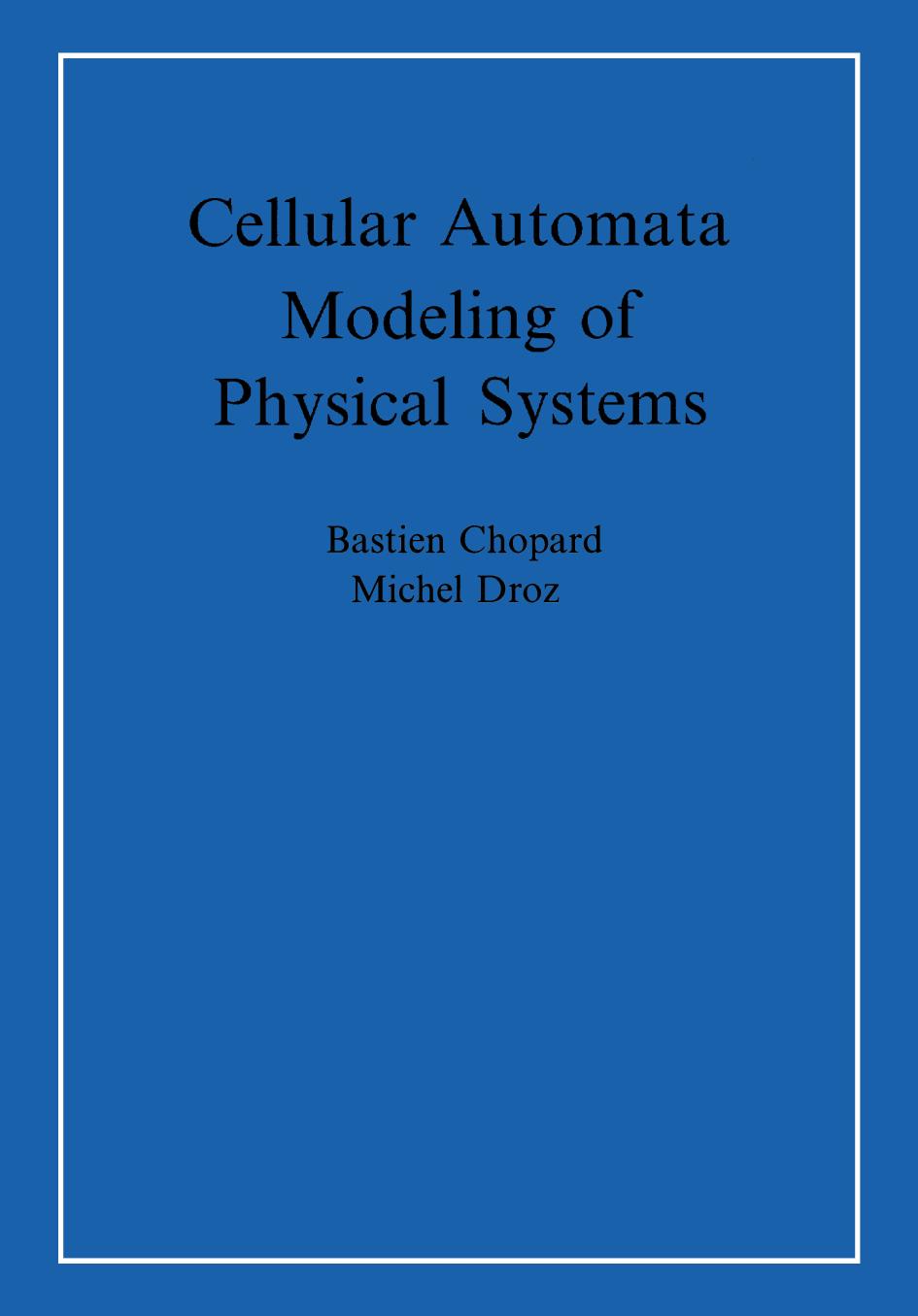 Cellular Automata Modeling of Physical Systems (Collection Alea-Saclay: Monographs and Texts in Statistical Physics) by Bastien Chopard