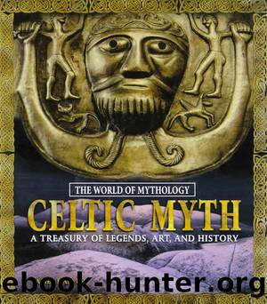 Celtic Myth: A Treasury of Legends, Art, and History: A Treasury of Legends, Art, and History by James Harpur