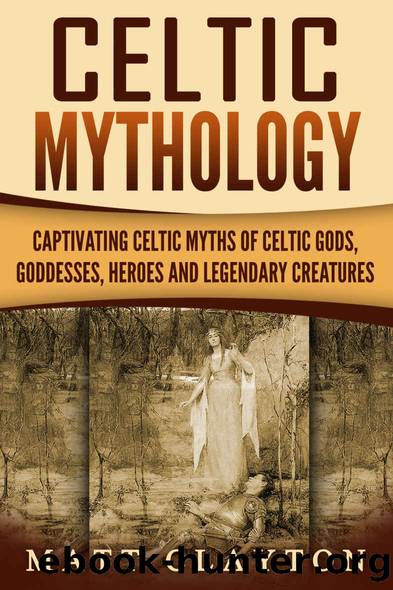 Celtic Mythology_Captivating Celtic Myths of Celtic Gods, Goddesses, Heroes and Legendary Creatures by Matt Clayton