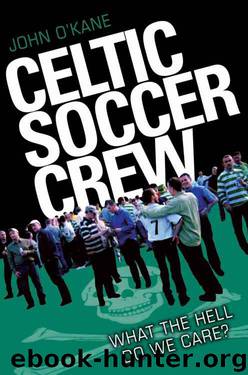 Celtic Soccer Crew: What the Hell Do We Care? (Pennant Books Ltd) by John O'Kane