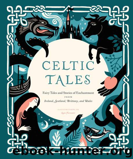Celtic Tales: Fairy Tales and Stories of Enchantment from Ireland, Scotland, Brittany, and Wales by Kate Forrester