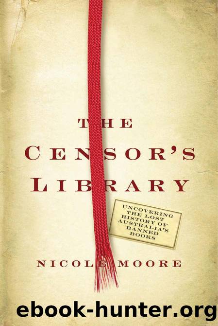 Censor's Library : Uncovering the Lost History of Australia's Banned Books by Nicole Moore