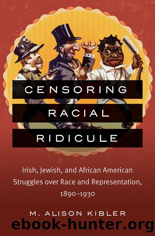 Censoring Racial Ridicule: Irish, Jewish, and African American Struggles Over Race and Representation, 1890-1930 by M. Alison Kibler