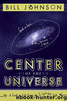 Center of the Universe: A Look at Life From the Lighter Side by Bill Johnson