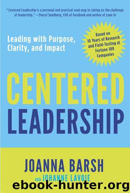 Centered Leadership: Leading with Purpose, Clarity, and Impact by Joanna Barsh & Johanne Lavoie