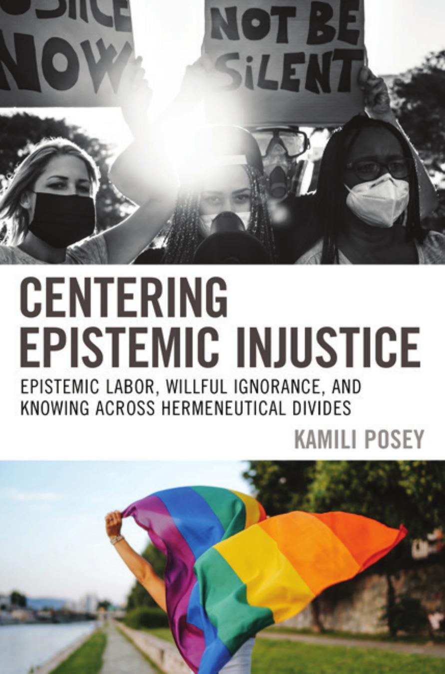 Centering Epistemic Injustice: Epistemic Labor, Willful Ignorance, and Knowing Across Hermeneutical Divides by Kamili Posey