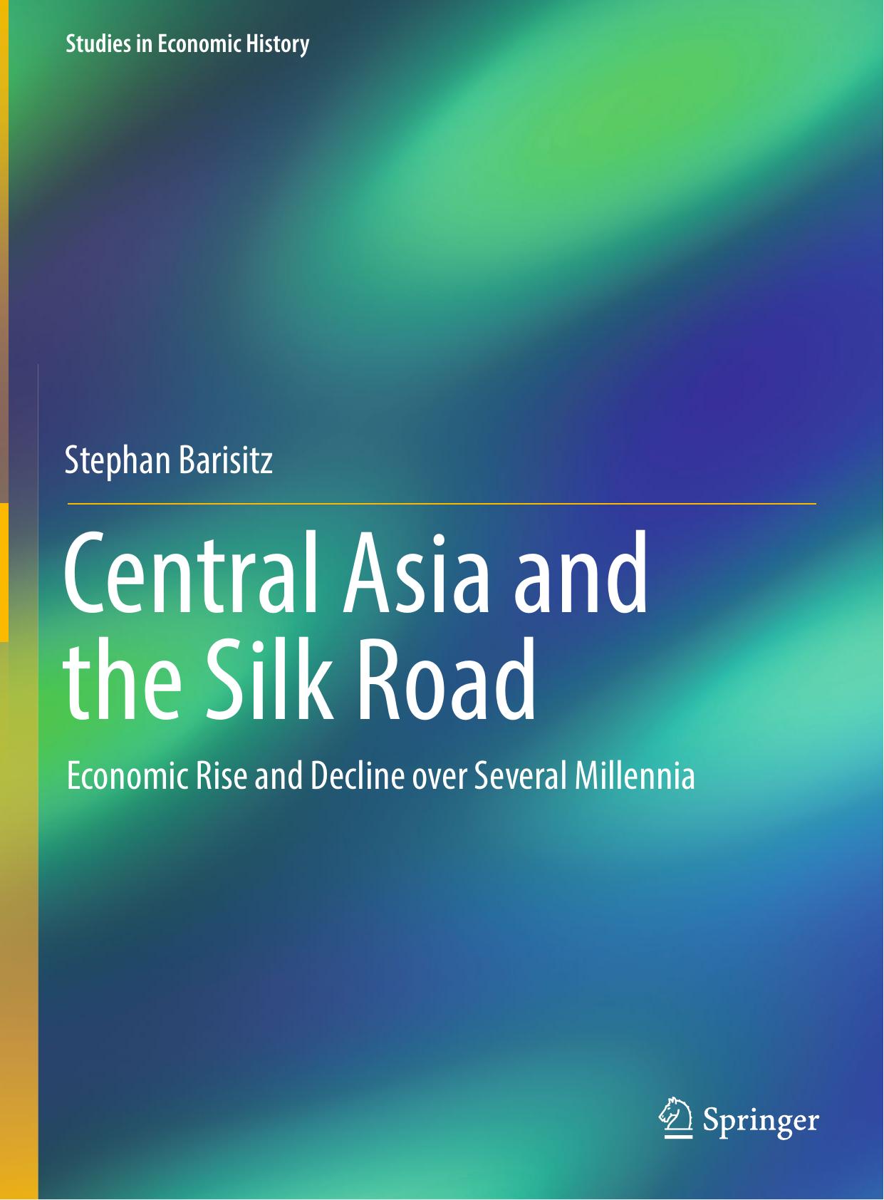 Central Asia and the Silk Road: Economic Rise and Decline over Several Millennia by Stephan Barisitz (auth.)