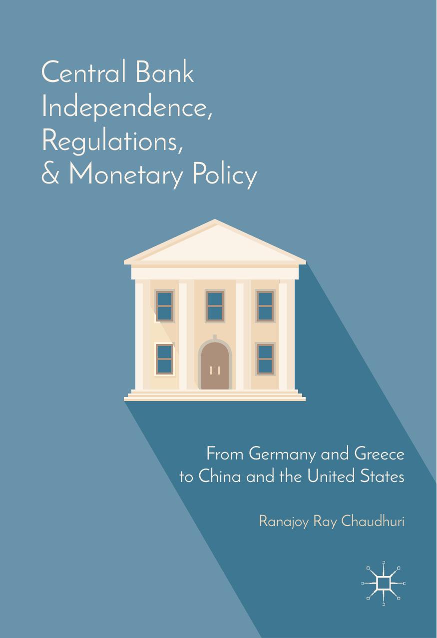 Central Bank Independence, Regulations, and Monetary Policy: From Germany and Greece to China and the United States by Ranajoy Ray Chaudhuri