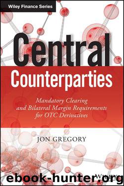Central Counterparties: Mandatory Central Clearing and Initial Margin Requirements for OTC Derivatives (The Wiley Finance Series) by Gregory Jon