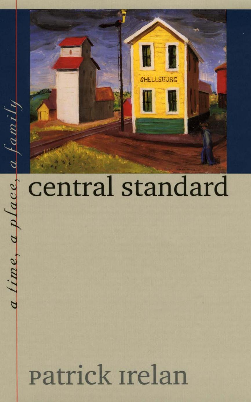 Central Standard: A Time, a Place, a Family (Bur Oak Book) by Patrick Irelan