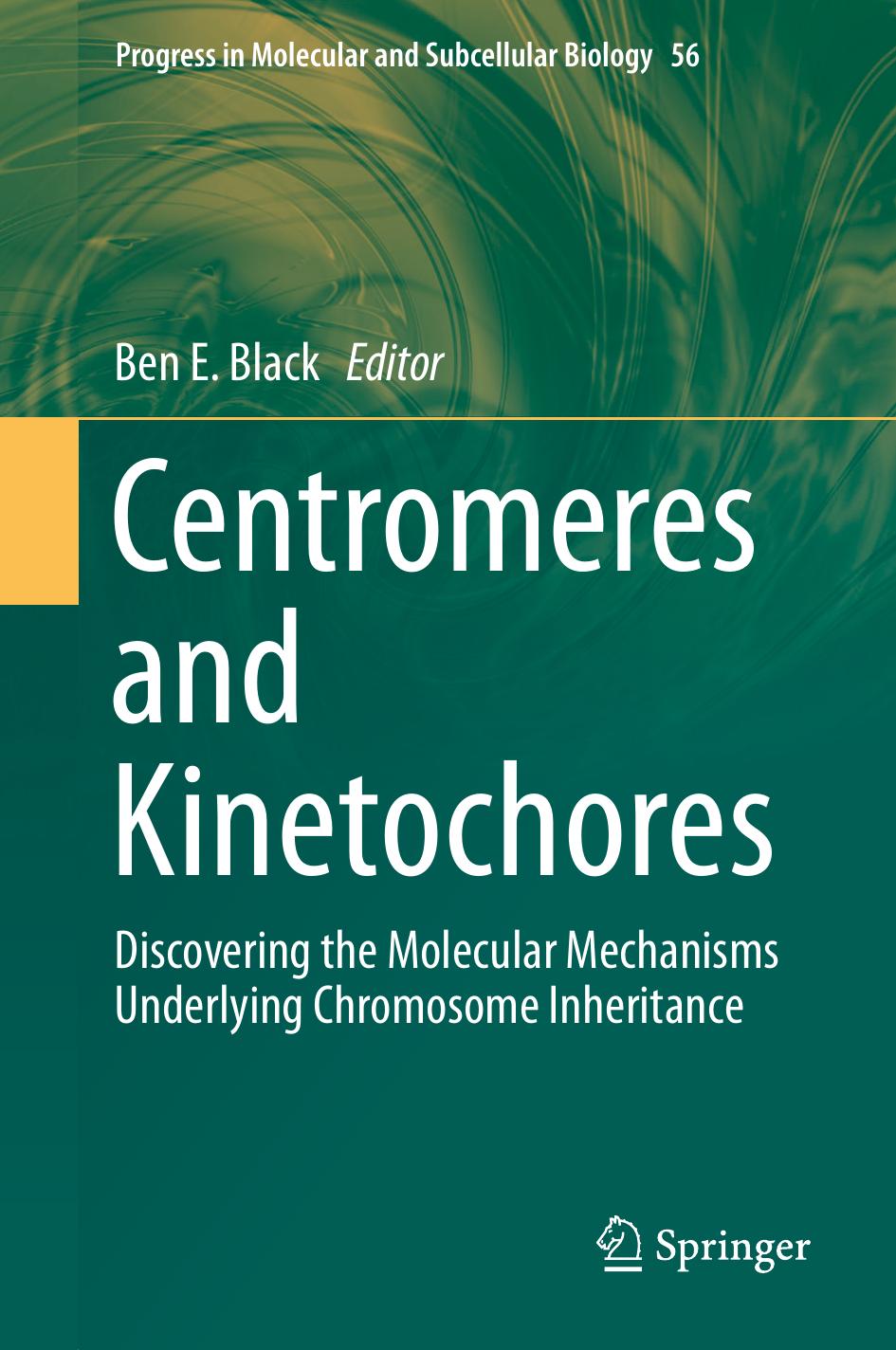 Centromeres and kinetochores : discovering the molecular mechanisms underlying chromosome inheritance by Black Ben E