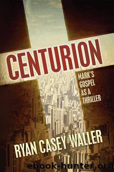 Centurion: Mark's Gospel as a Thriller by Waller Ryan Casey