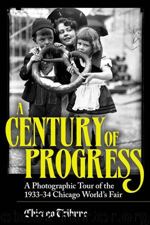 Century of Progress: A Photographic Tour of the 1933-34 Chicago World's Fair by Chicago Tribune