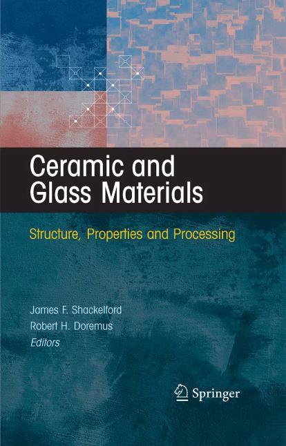 Ceramic and Glass Materials: Structure, Properties and Processing by Robert H. Doremus (auth.) James F. Shackelford Robert H. Doremus (eds.)