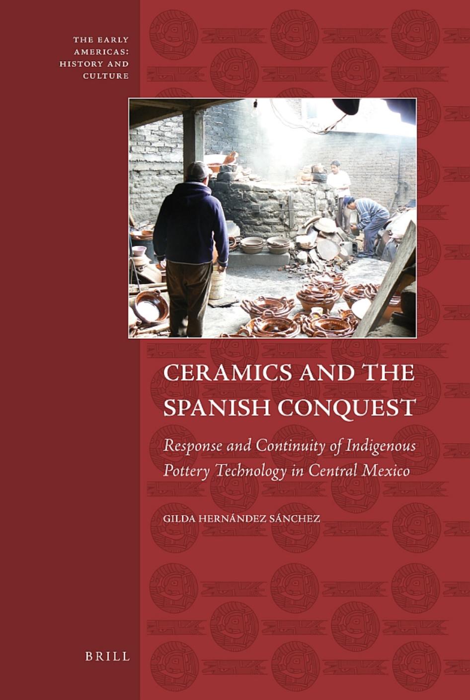 Ceramics and the Spanish Conquest: Response and Continuity of Indigenous Pottery Technology in Central Mexico by Gilda Hernández Sánchez