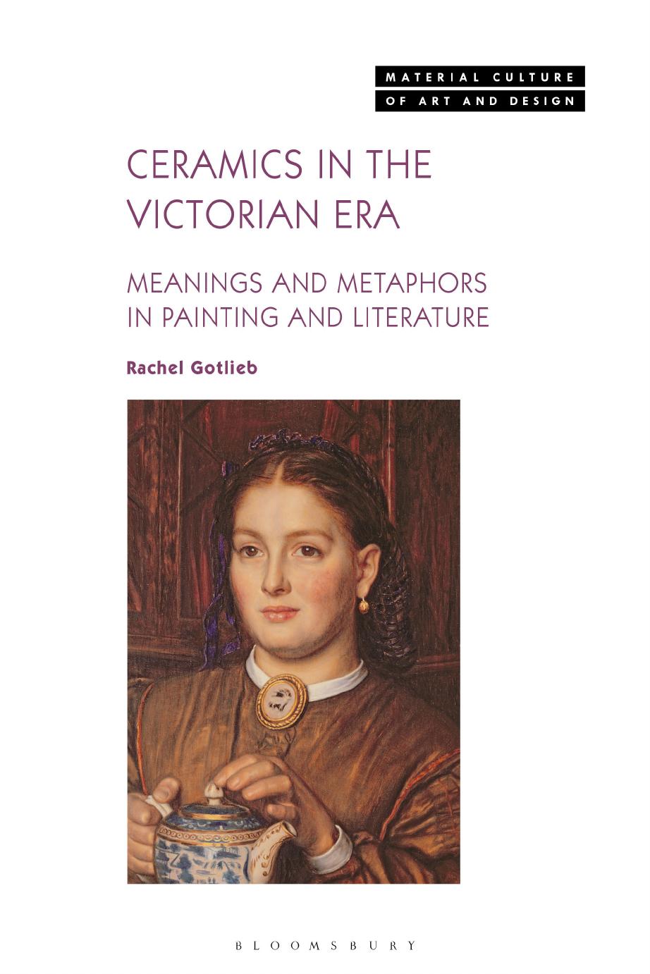 Ceramics in the Victorian Era: Meanings and Metaphors: Meanings and Metaphors in Painting and Literature by Rachel Gotlieb