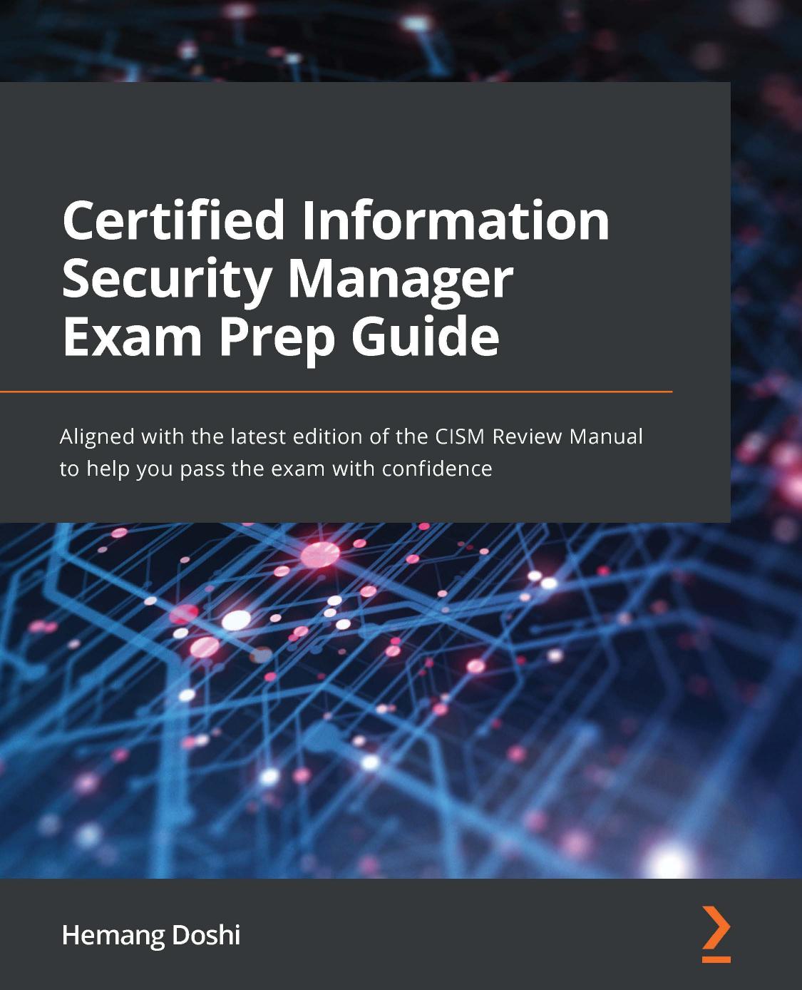 Certified Information Security Manager Exam Prep Guide: Aligned with the latest edition of the CISM Review Manual to help you pass the exam with confidence by Hemang Doshi