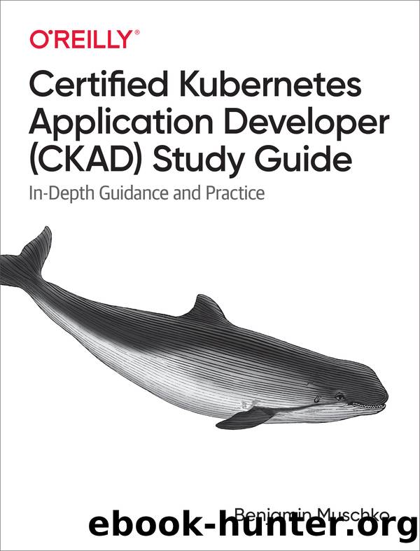 Certified Kubernetes Application Developer (CKAD) Study Guide by Benjamin Muschko