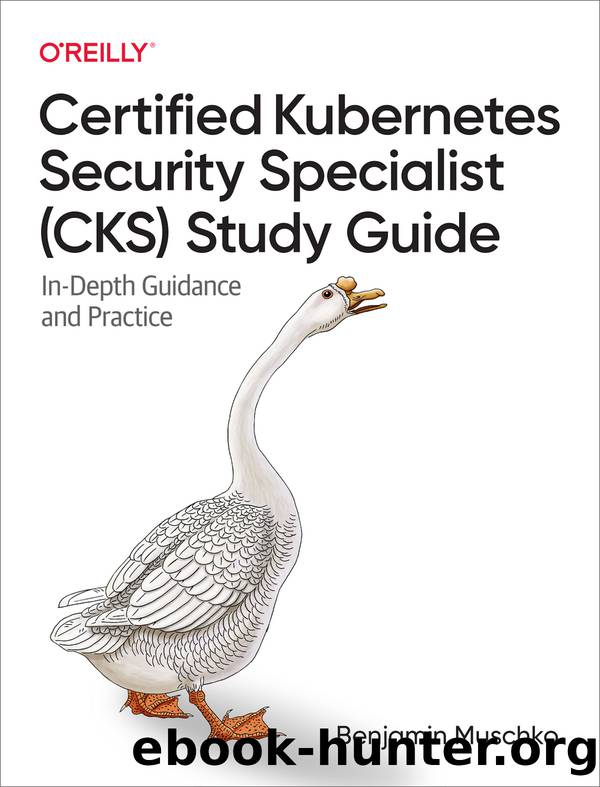 Certified Kubernetes Security Specialist (CKS) Study Guide by Benjamin Muschko