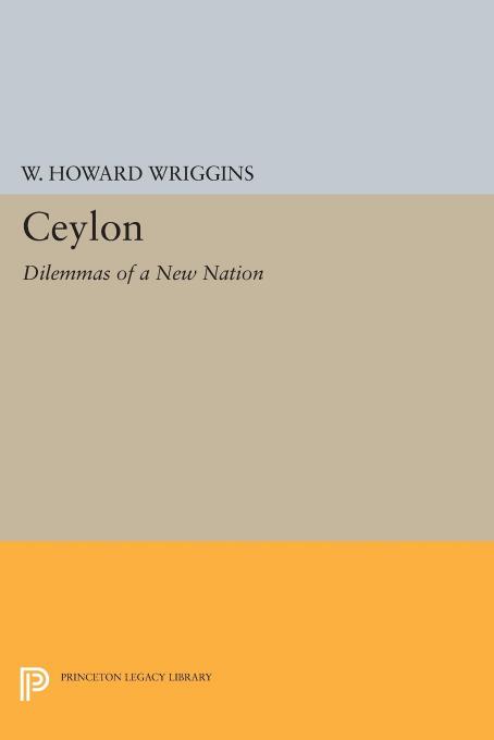 Ceylon: Dilemmas of a New Nation by William Howard Wriggins