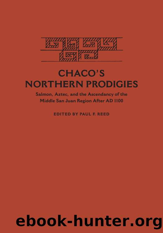 Chaco's Northern Prodigies : Salmon, Aztec, and the Ascendancy of the Middle San Juan Region after AD 1100 by Paul F. Reed
